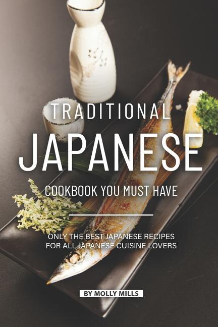 Traditional Japanese Cookbook You Must Have by Molly Mills, Paperback | Indigo Chapters