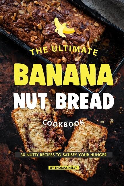 The Ultimate Banana Nut Bread Cookbook by Thomas Kelly, Paperback | Indigo Chapters