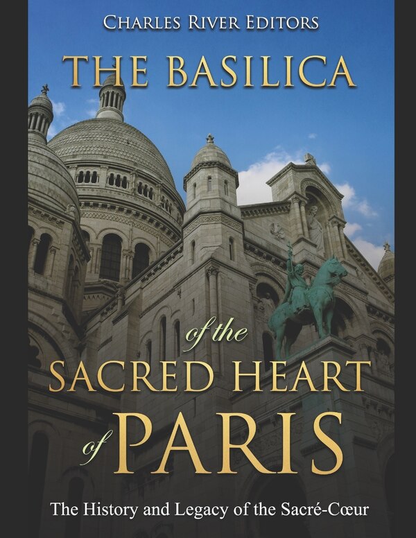 The Basilica of the Sacréd Heart of Paris by Charles River, Paperback | Indigo Chapters