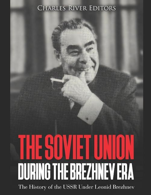 The Soviet Union during the Brezhnev Era by Charles River Editors, Paperback | Indigo Chapters