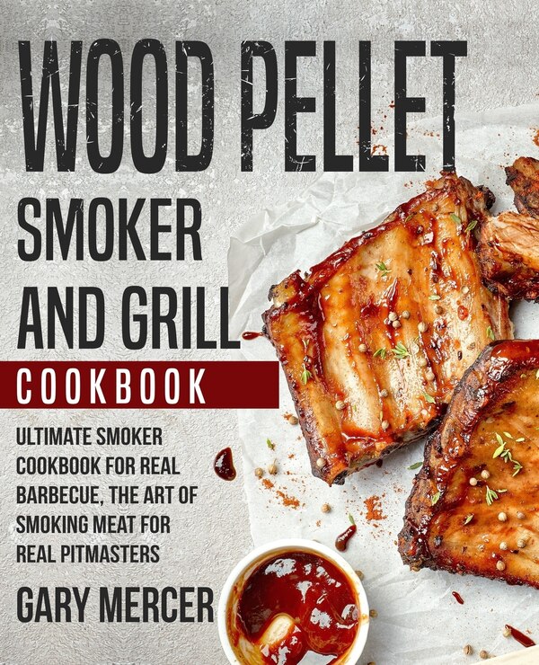 Wood Pellet Smoker and Grill Cookbook by Gary Mercer, Paperback | Indigo Chapters