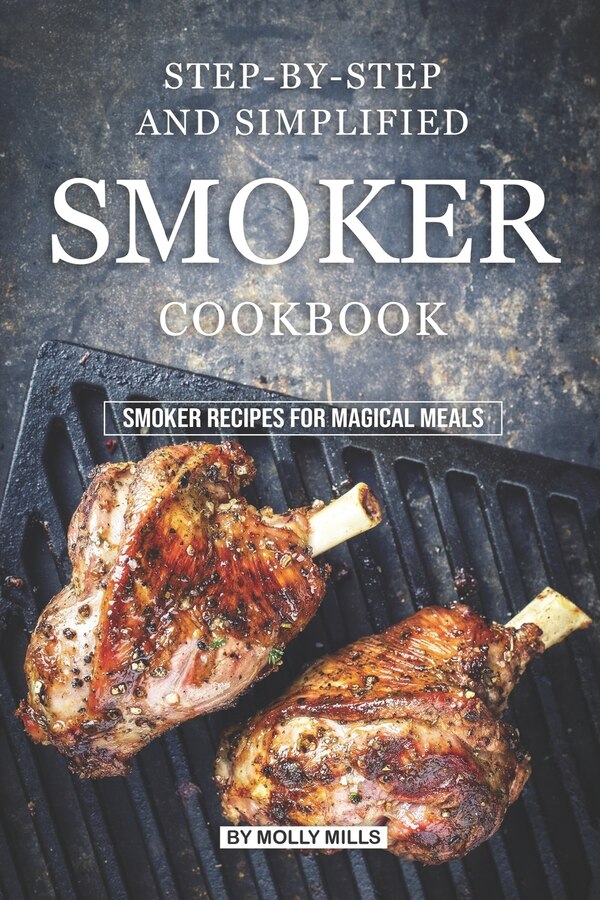 Step-by-Step and Simplified Smoker Cookbook by Molly Mills, Paperback | Indigo Chapters