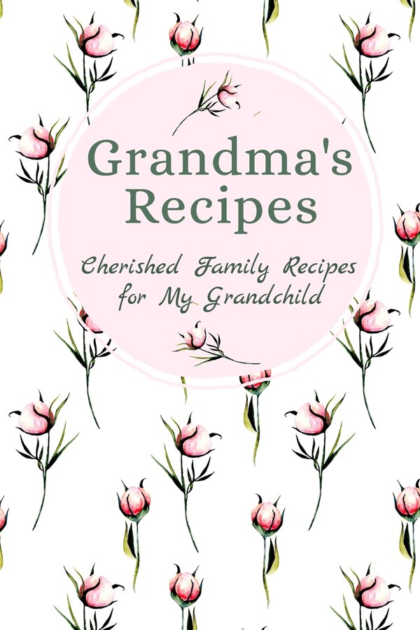 Grandma's Family Recipes Cherished Family Recipes for My Grandchild by Stylesia Publishing, Paperback | Indigo Chapters