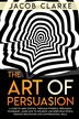 The Art of Persuasion by Jacob Clarke, Paperback | Indigo Chapters