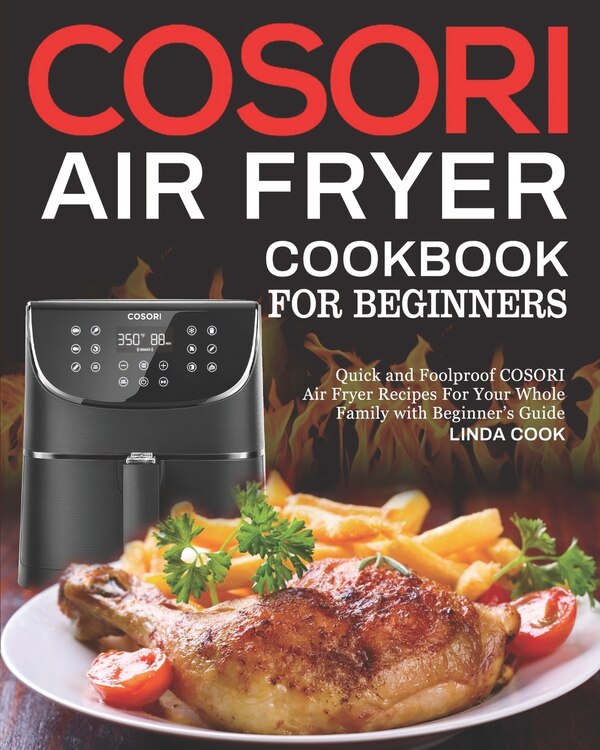 COSORI Air Fryer Cookbook for Beginners by Linda Cook, Paperback | Indigo Chapters