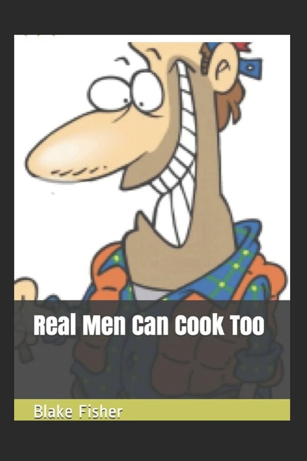 Real Men Can Cook Too by Blake Fisher, Paperback | Indigo Chapters