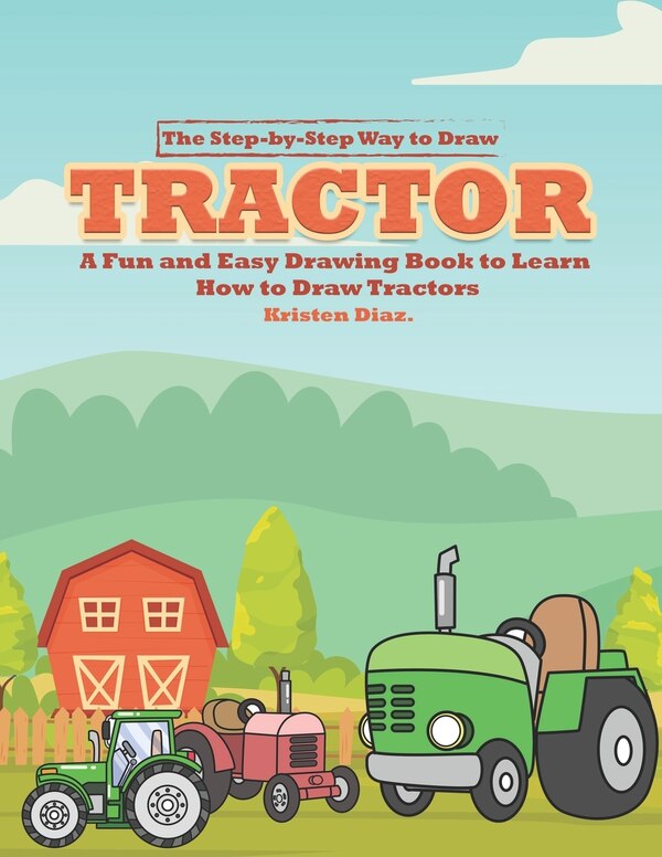 The Step-by-Step Way to Draw Tractor by Kristen Diaz, Paperback | Indigo Chapters