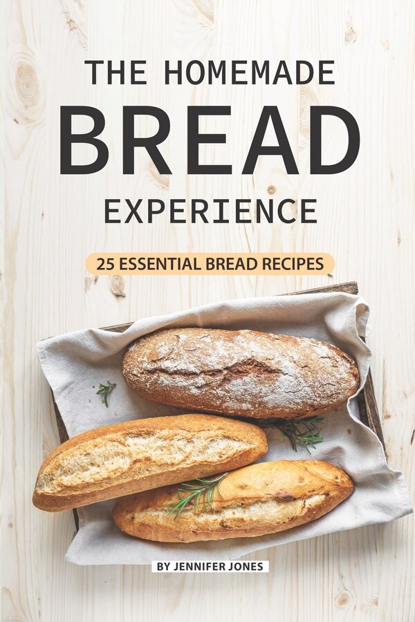 The Homemade Bread Experience by Jennifer Jones, Paperback | Indigo Chapters