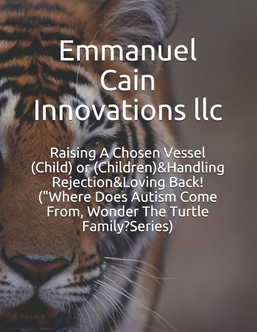 "Raising A Chosen Vessel (child) Or (children)&handling Rejection&loving Back ("where Does Autism Come From Wonder The Turtle by Tabatha D Cain