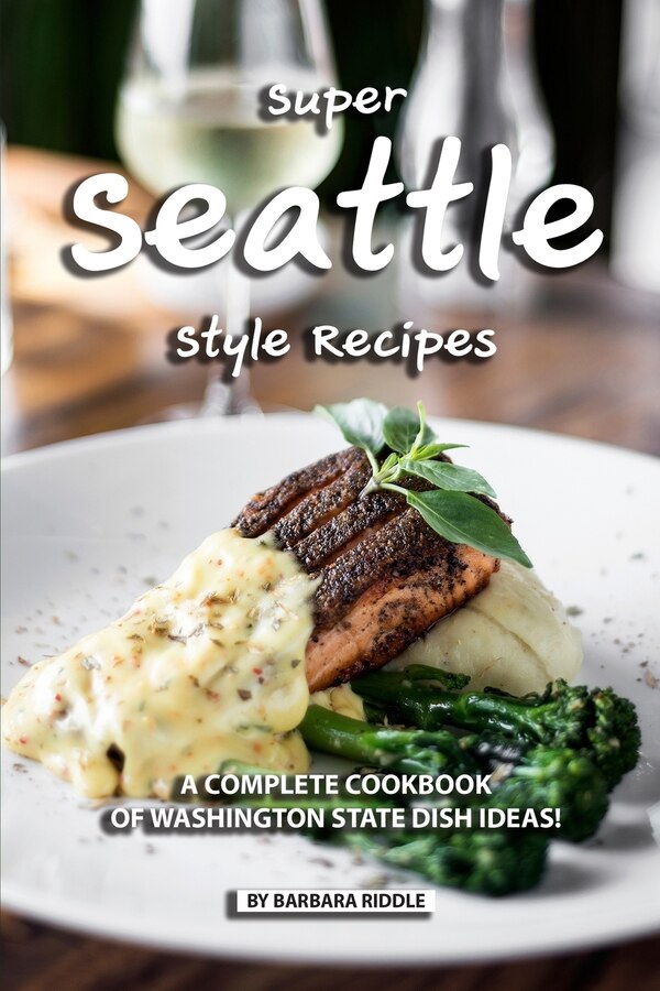 Super Seattle Style Recipes by Barbara Riddle, Paperback | Indigo Chapters