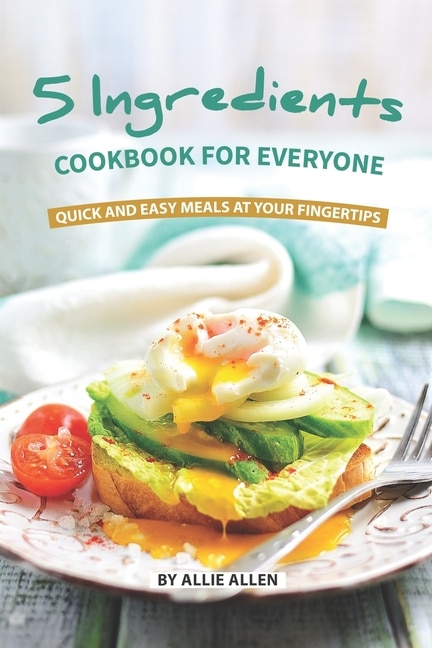 5 Ingredients Cookbook for Everyone by Allie Allen, Paperback | Indigo Chapters