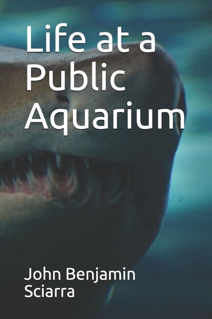 Life at a Public Aquarium by John Benjamin Sciarra, Paperback | Indigo Chapters
