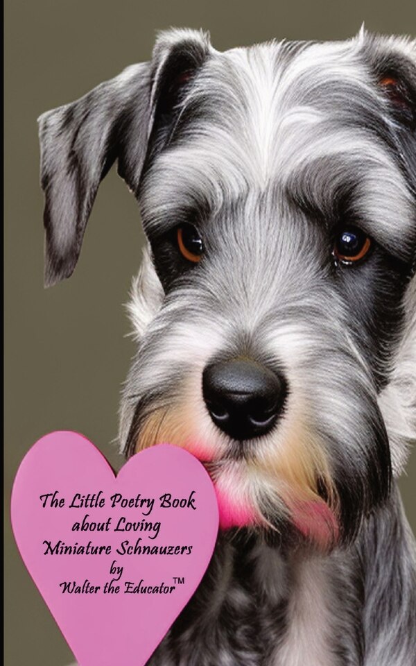 The Little Poetry Book about Loving Miniature Schnauzers by Walter the Educator, Paperback | Indigo Chapters