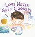 Love Never Says Goodbye by Stephanie Slevin, Hardcover | Indigo Chapters