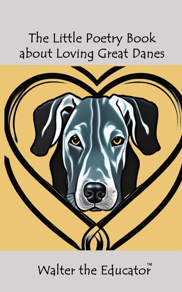 The Little Poetry Book about Loving Great Danes by Walter the Educator, Paperback | Indigo Chapters