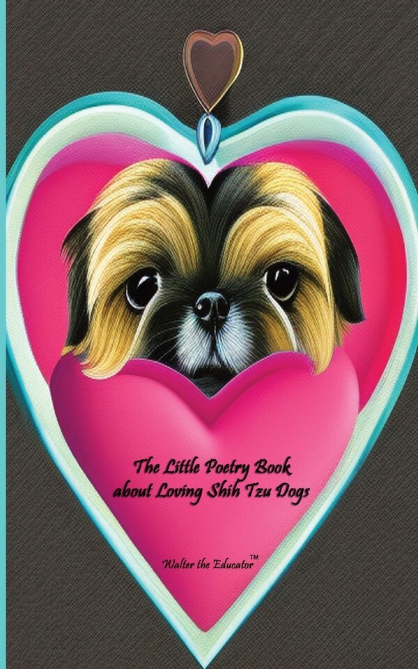 The Little Poetry Book about Loving Shih Tzu Dogs by Walter the Educator, Paperback | Indigo Chapters