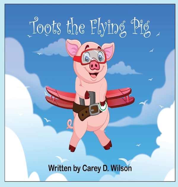 Toots the Flying Pig by Carey Wilson, Hardcover | Indigo Chapters