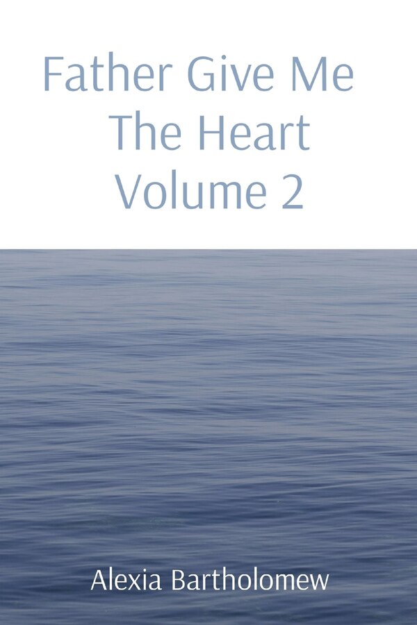 Father Give Me The Heart Volume 2 by Alexia L Bartholomew, Paperback | Indigo Chapters