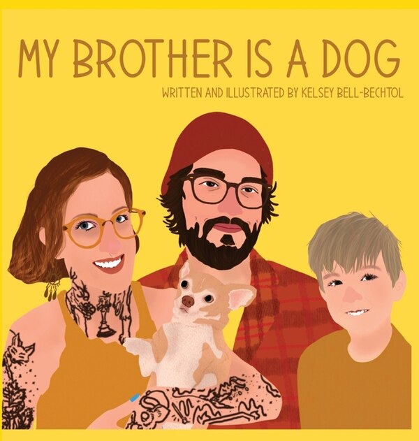 My Brother is a Dog by Kelsey Bell-Bechtol, Hardcover | Indigo Chapters