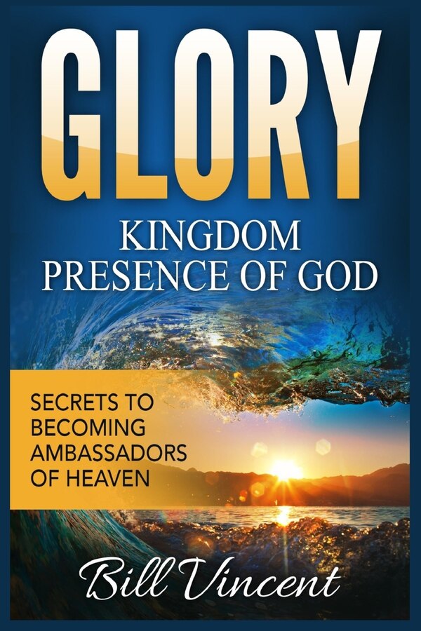 Glory Kingdom Presence of God by Bill Vincent, Paperback | Indigo Chapters