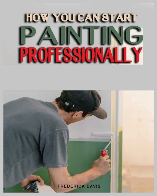How you can Start Painting Professionally by Frederick Davis, Paperback | Indigo Chapters