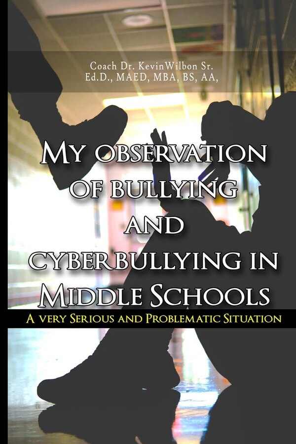 My Observation of Bullying and Cyber Bullying in Middle Schools by Coach Kevin Wilbon, Paperback | Indigo Chapters