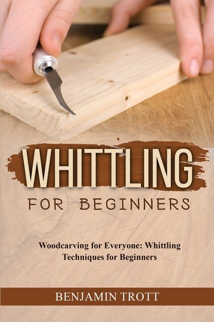 Whittling for Beginners by Benjamin Trott, Paperback | Indigo Chapters