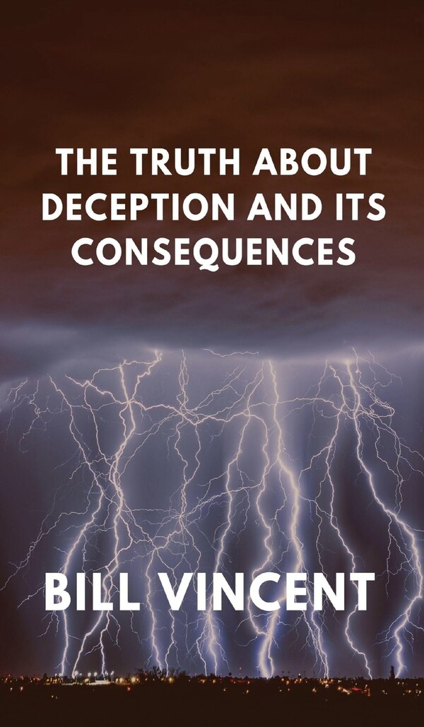 The Truth About Deception and Its Consequences by Bill Vincent, Hardcover | Indigo Chapters