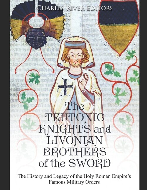 The Teutonic Knights and Livonian Brothers of the Sword by Charles River Editors, Paperback | Indigo Chapters