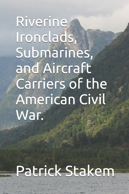 Riverine Ironclads Submarines and Aircraft Carriers of the American Civil War by Patrick Stakem, Paperback | Indigo Chapters