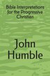 Bible Interpretations for the Progressive Christian by John Humble, Paperback | Indigo Chapters