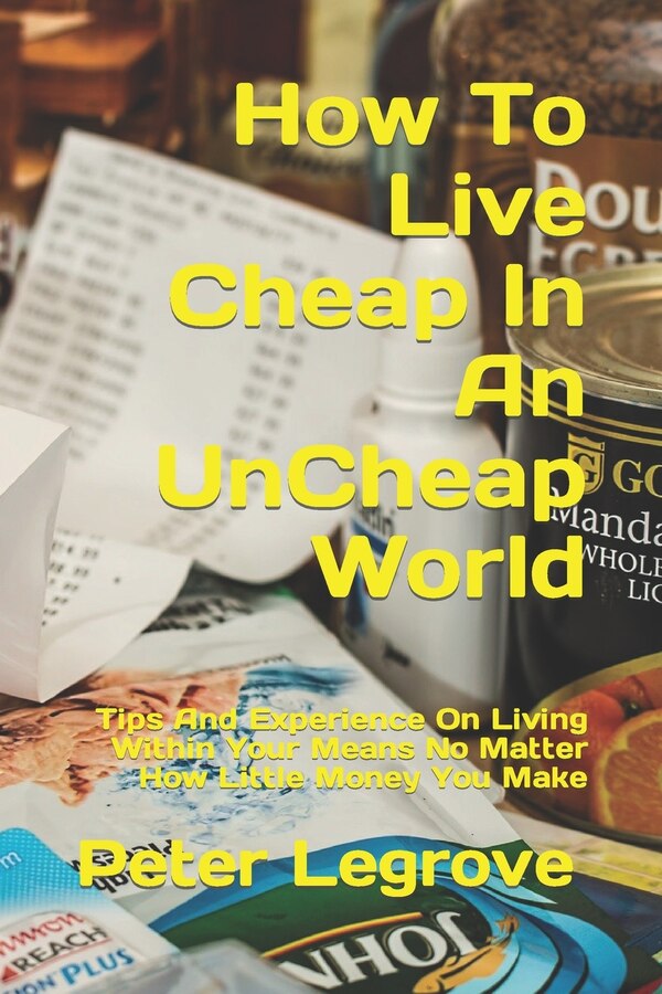 How To Live Cheap In An UnCheap World by Peter Legrove, Paperback | Indigo Chapters