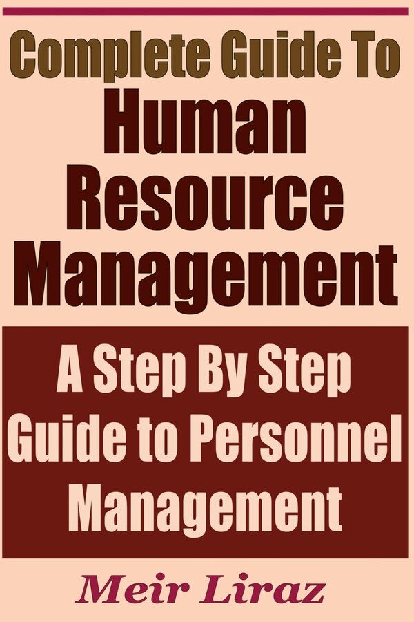 Complete Guide to Human Resource Management - A Step by Step Guide to Personnel Management by Meir Liraz, Paperback | Indigo Chapters