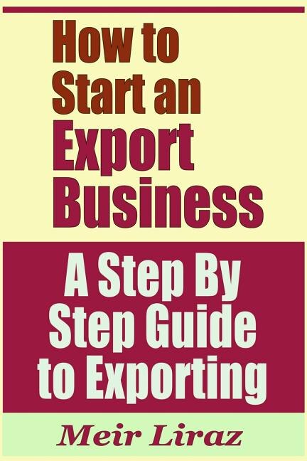 How to Start an Export Business - A Step by Step Guide to Exporting by Meir Liraz, Paperback | Indigo Chapters