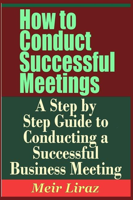 How to Conduct Successful Meetings - A Step by Step Guide to Conducting a Successful Business Meeting by Meir Liraz, Paperback | Indigo Chapters