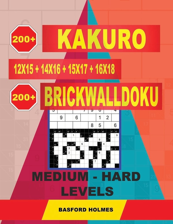 200 Kakuro Kakuro 12x15 + 14x16 + 15x17 + 16x18 + 200 Brickwalldoku Medium - Hard Levels by Basford Holmes, Paperback | Indigo Chapters