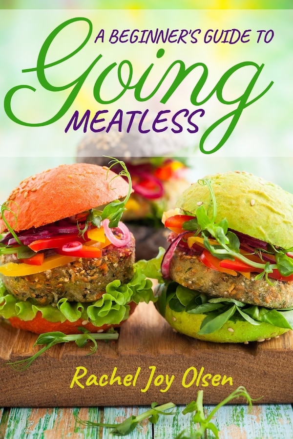 A Beginner's Guide To Going Meatless by Rachel Joy Olsen, Paperback | Indigo Chapters