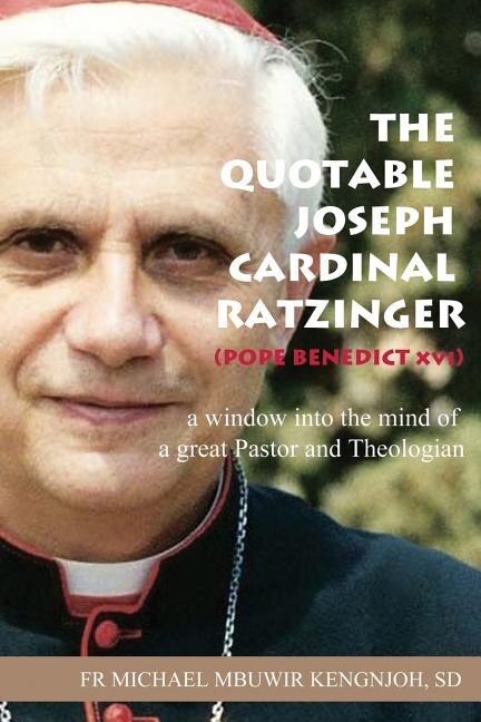 The Quotable Joseph Cardinal Ratzinger (Pope Benedict XVI) by Fr Michael Mbuwir Kengnjoh Sd, Paperback | Indigo Chapters