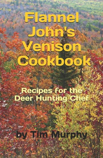 Flannel John's Venison Cookbook by Tim Murphy, Paperback | Indigo Chapters