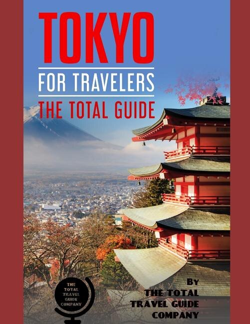 TOKYO FOR TRAVELERS. The total guide by The Total Travel Guide Company, Paperback | Indigo Chapters