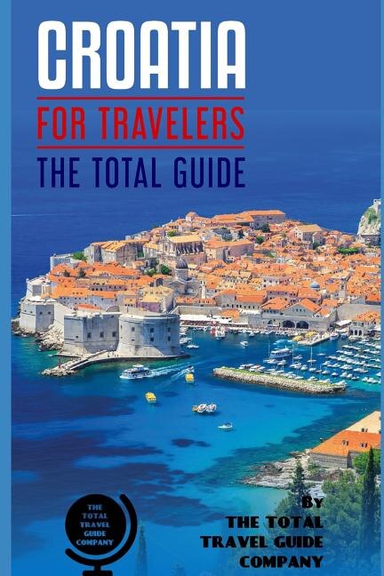 CROATIA FOR TRAVELERS. The total guide by The Total Travel Guide Company, Paperback | Indigo Chapters