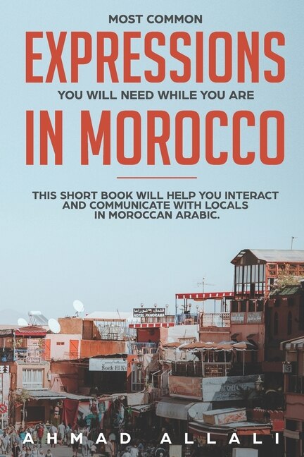 Most Common Expressions You Will Need While You Are In Morocco by Ahmad Allali, Paperback | Indigo Chapters