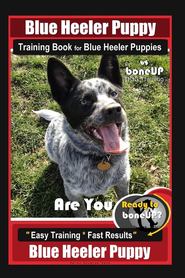 Blue Heeler Puppy Training Book for Blue Heeler Puppies by Boneup Dog Training by Karen Douglas Kane, Paperback | Indigo Chapters