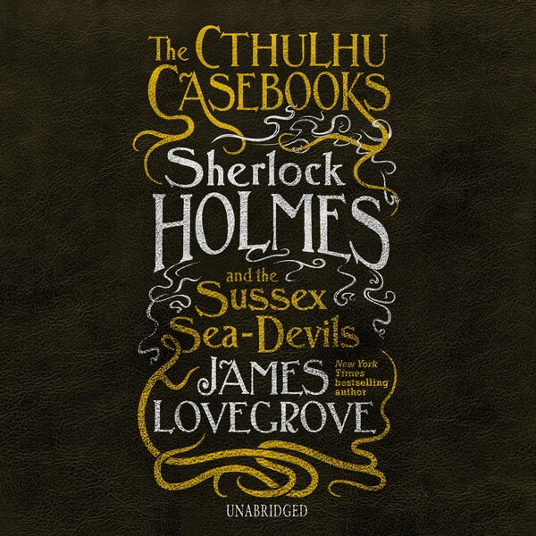 The Cthulhu Casebooks: Sherlock Holmes And The Sussex Sea-devils by James Lovegrove, Audio Book (CD) | Indigo Chapters