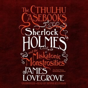 The Cthulhu Casebooks: Sherlock Holmes And The Miskatonic Monstrosities by James Lovegrove, Audio Book (CD) | Indigo Chapters