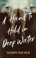 A Hand to Hold in Deep Water by Shawn Nocher, Hardcover | Indigo Chapters
