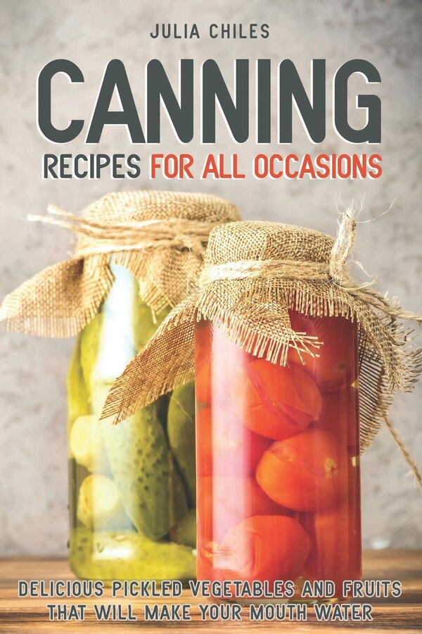 Canning Recipes for All Occasions by Julia Chiles, Paperback | Indigo Chapters