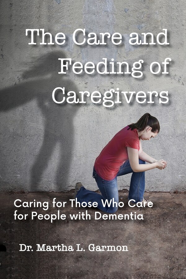 The Care And Feeding Of Caregivers by Martha L Garmon, Paperback | Indigo Chapters