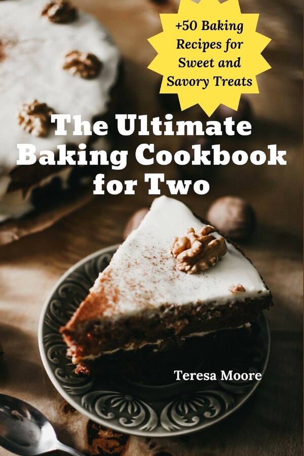 The Ultimate Baking Cookbook for Two by Teresa Moore, Paperback | Indigo Chapters