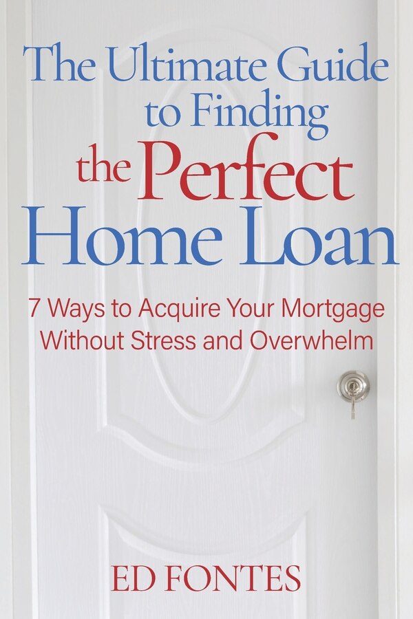 The Ultimate Guide To Finding the Perfect Home Loan by Ed Fontes, Paperback | Indigo Chapters